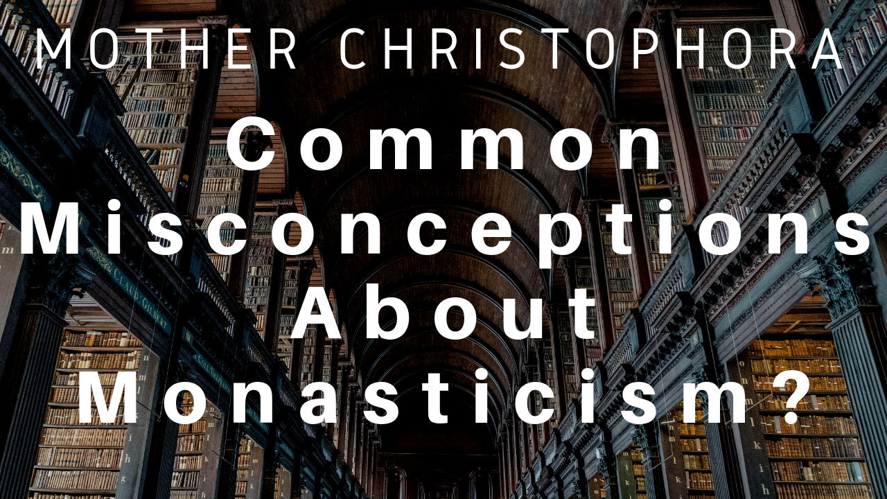 Mother Christophora - Misconceptions about monasticism