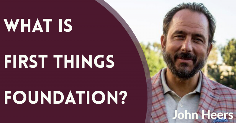 John Heers - What is First Things Foundation?